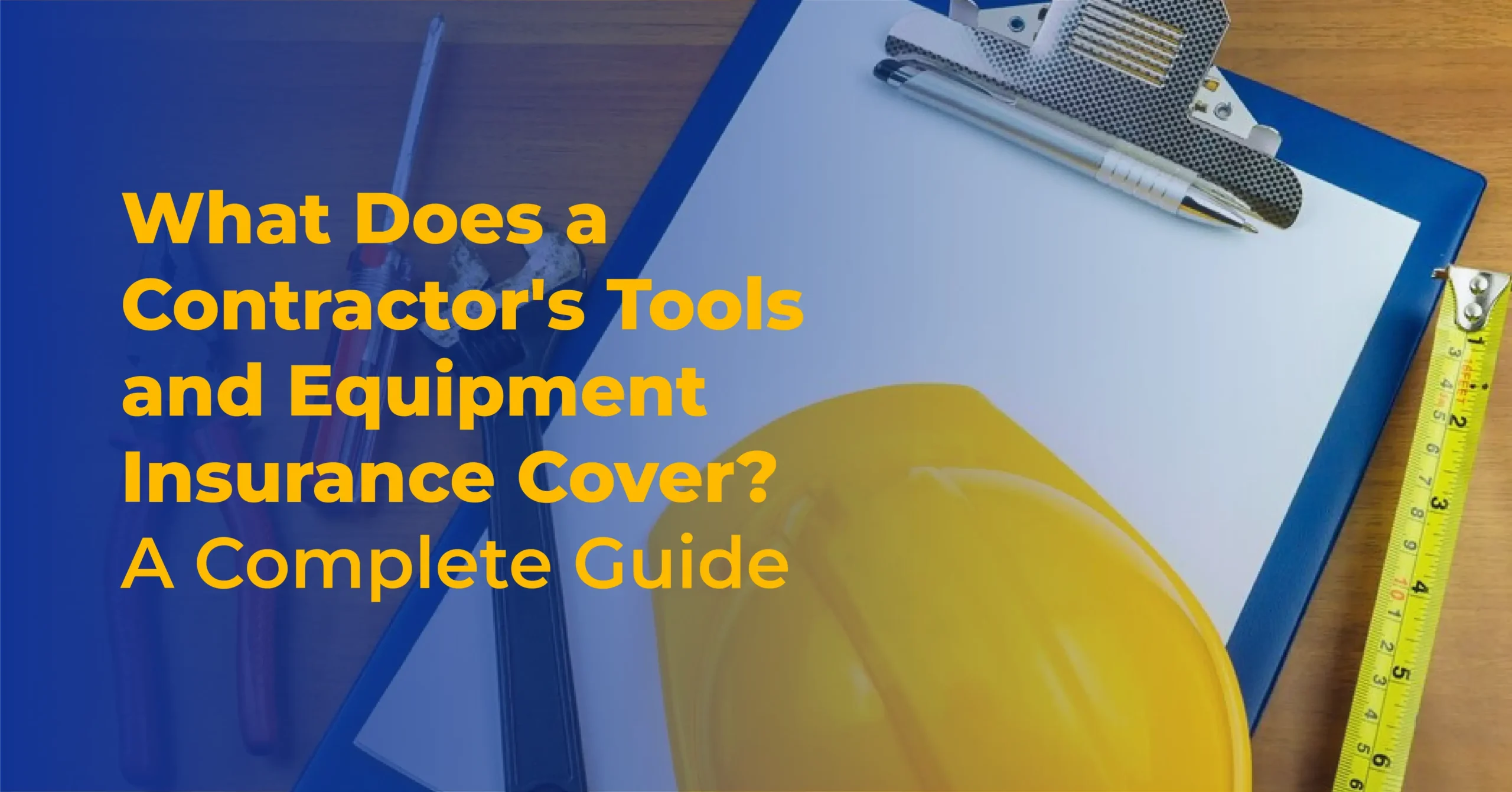 What Does a Contractor's Tools and Equipment Insurance Cover? A Complete Guide